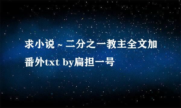 求小说～二分之一教主全文加番外txt by扁担一号