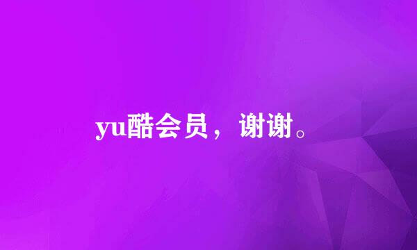 yu酷会员，谢谢。