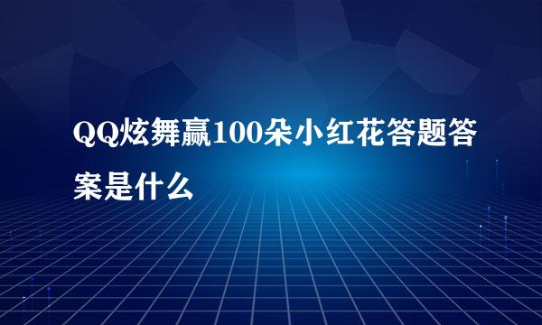 QQ炫舞赢100朵小红花答题答案是什么