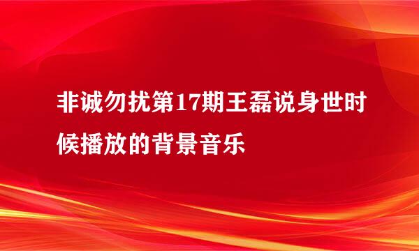 非诚勿扰第17期王磊说身世时候播放的背景音乐