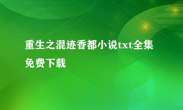 重生之混迹香都小说txt全集免费下载