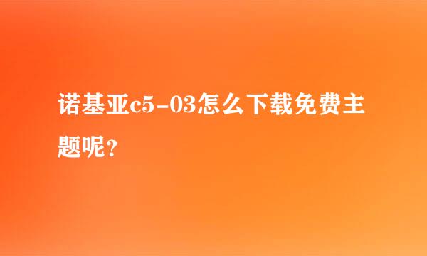 诺基亚c5-03怎么下载免费主题呢？