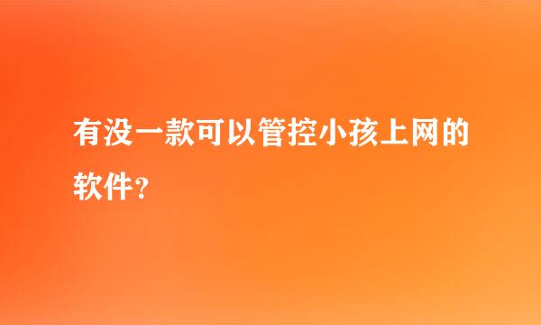 有没一款可以管控小孩上网的软件？