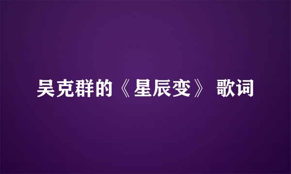 吴克群的《星辰变》 歌词