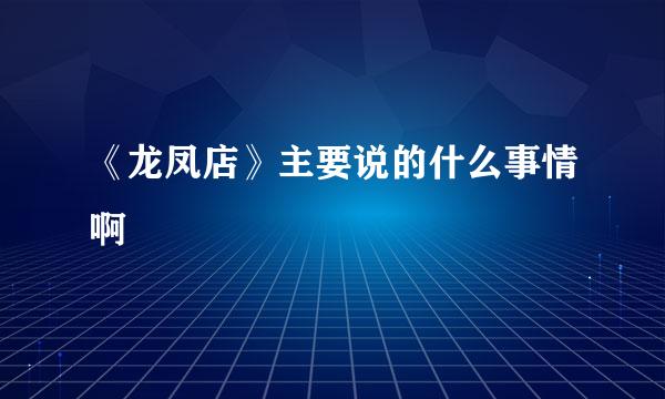 《龙凤店》主要说的什么事情啊