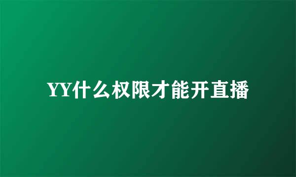 YY什么权限才能开直播