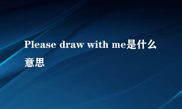 Please draw with me是什么意思