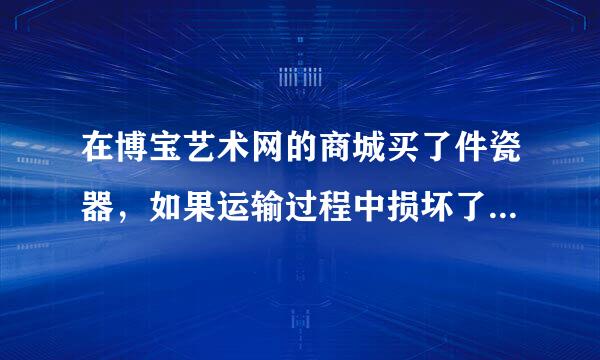 在博宝艺术网的商城买了件瓷器，如果运输过程中损坏了，这个由谁承担？