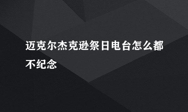 迈克尔杰克逊祭日电台怎么都不纪念