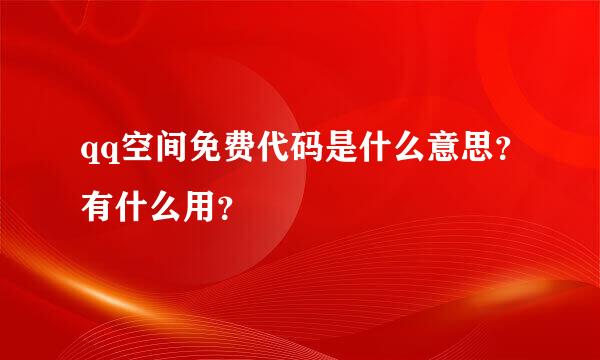 qq空间免费代码是什么意思？有什么用？