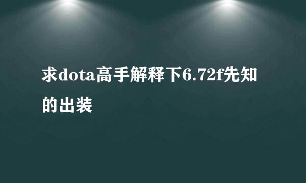 求dota高手解释下6.72f先知的出装