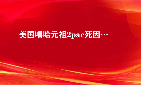 美国嘻哈元祖2pac死因…