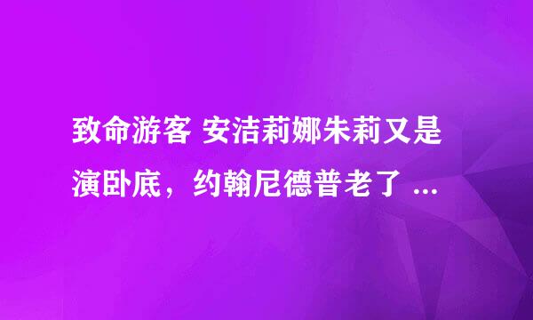 致命游客 安洁莉娜朱莉又是演卧底，约翰尼德普老了 。音乐很衬，但是结局完全被料到，反倒那个探长蒙在鼓