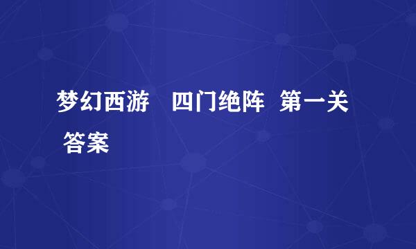 梦幻西游   四门绝阵  第一关   答案