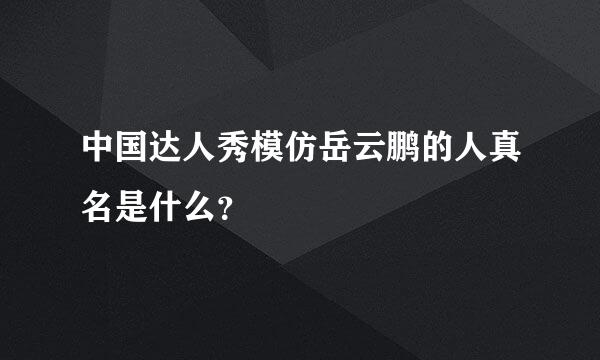 中国达人秀模仿岳云鹏的人真名是什么？