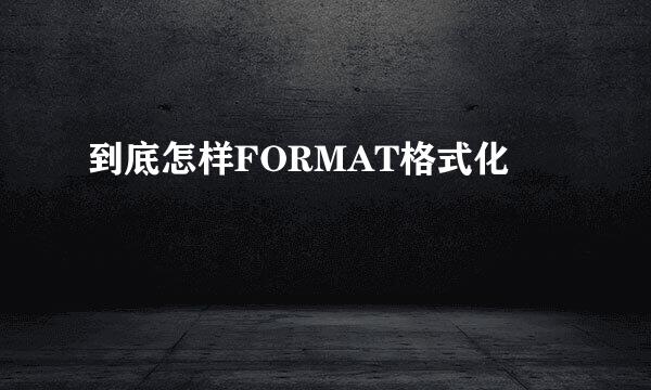 到底怎样FORMAT格式化