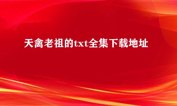 天禽老祖的txt全集下载地址