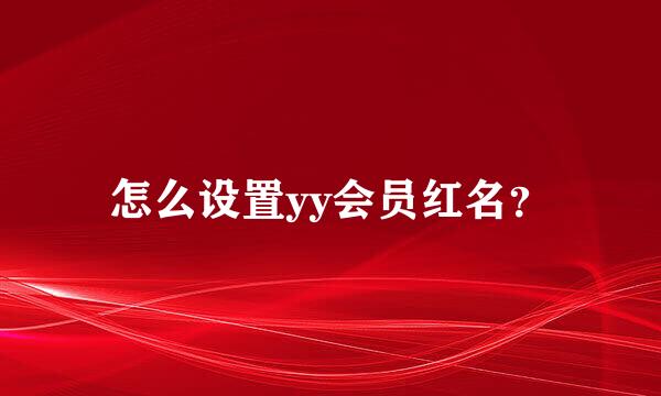 怎么设置yy会员红名？