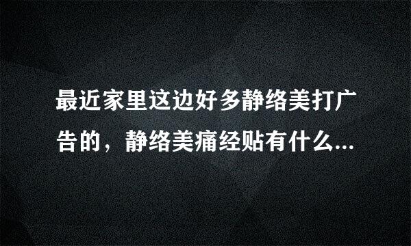 最近家里这边好多静络美打广告的，静络美痛经贴有什么功效吗？真的可以治愈痛经？