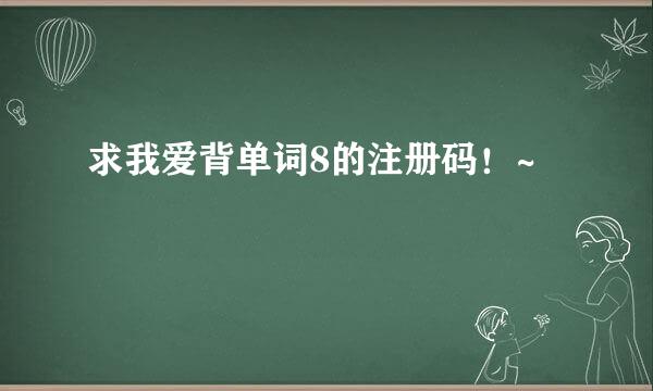 求我爱背单词8的注册码！~