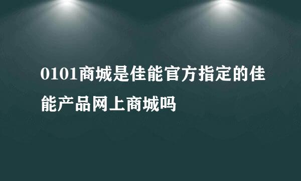 0101商城是佳能官方指定的佳能产品网上商城吗