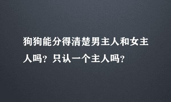 狗狗能分得清楚男主人和女主人吗？只认一个主人吗？