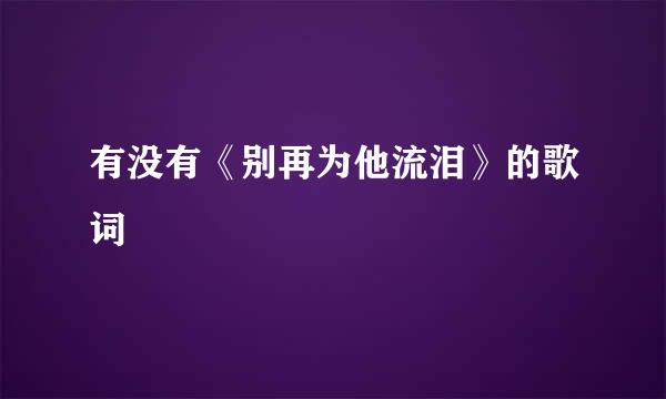 有没有《别再为他流泪》的歌词