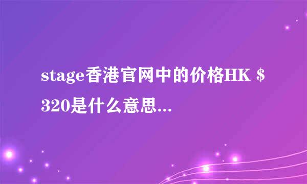 stage香港官网中的价格HK $320是什么意思啊，到底是美元还是港币啊？