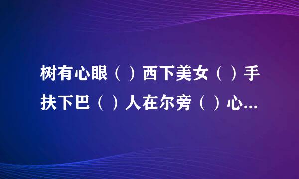 树有心眼（）西下美女（）手扶下巴（）人在尔旁（）心死相依（）言及