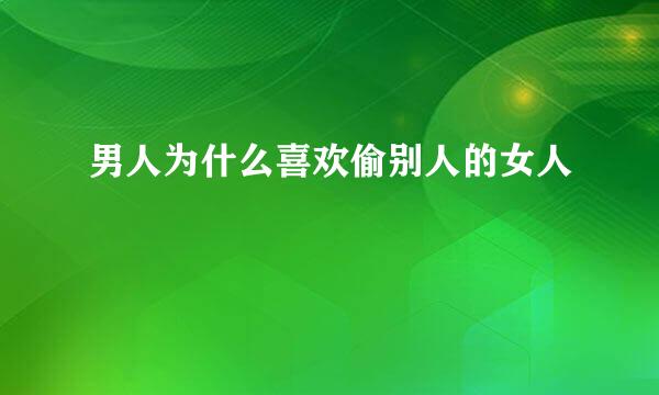 男人为什么喜欢偷别人的女人