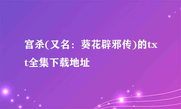 宫杀(又名：葵花辟邪传)的txt全集下载地址