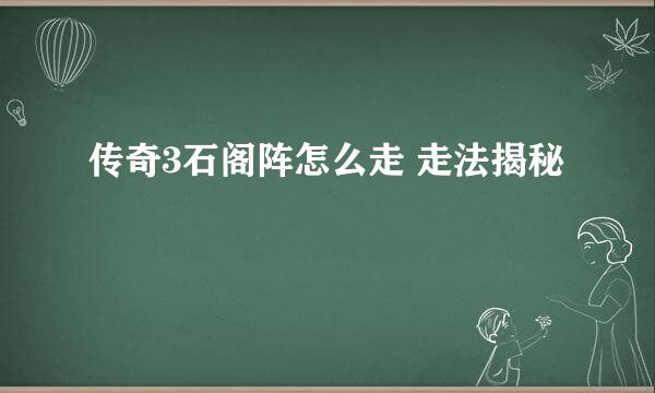 传奇3石阁阵怎么走 走法揭秘