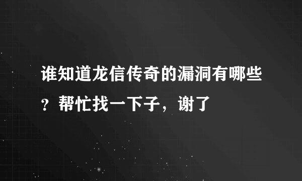 谁知道龙信传奇的漏洞有哪些？帮忙找一下子，谢了