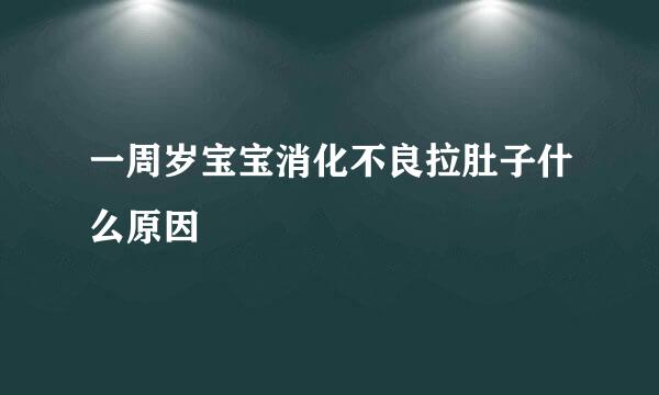 一周岁宝宝消化不良拉肚子什么原因