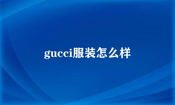 gucci服装怎么样