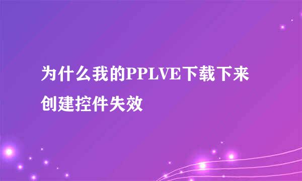 为什么我的PPLVE下载下来创建控件失效