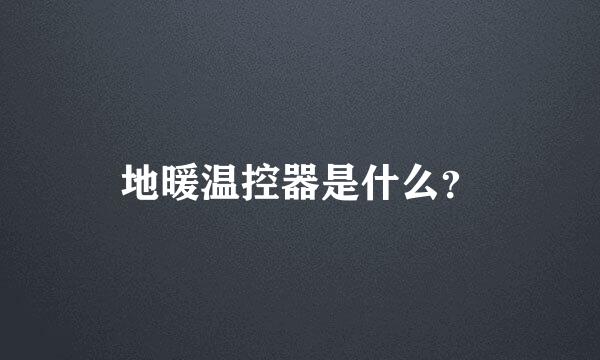 地暖温控器是什么？