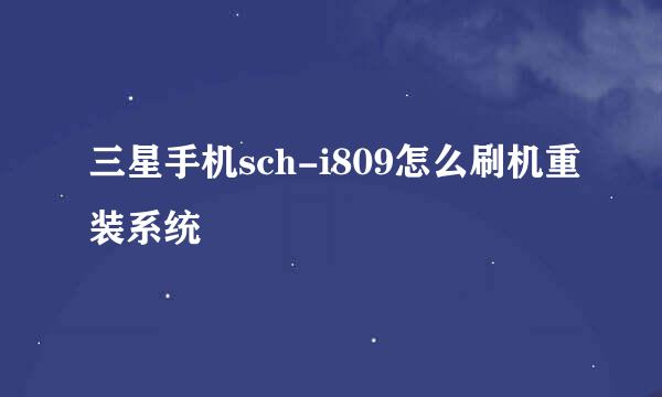 三星手机sch-i809怎么刷机重装系统