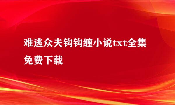 难逃众夫钩钩缠小说txt全集免费下载