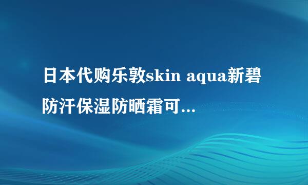 日本代购乐敦skin aqua新碧防汗保湿防晒霜可以当隔离吗