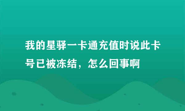 我的星驿一卡通充值时说此卡号已被冻结，怎么回事啊