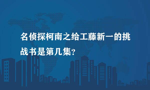 名侦探柯南之给工藤新一的挑战书是第几集？