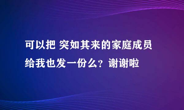 可以把 突如其来的家庭成员 给我也发一份么？谢谢啦