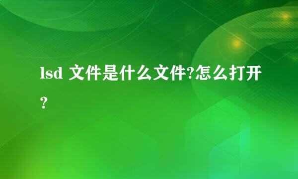 lsd 文件是什么文件?怎么打开?