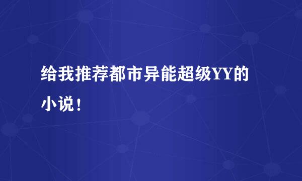 给我推荐都市异能超级YY的小说！