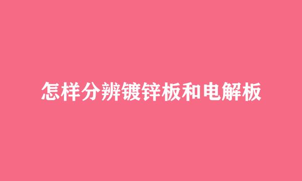 怎样分辨镀锌板和电解板