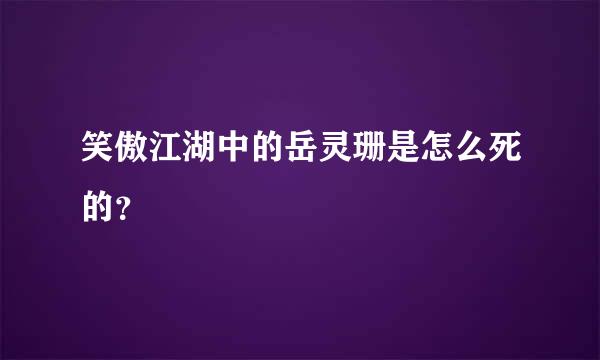 笑傲江湖中的岳灵珊是怎么死的？