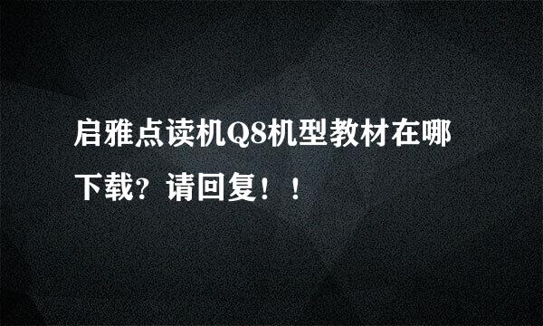 启雅点读机Q8机型教材在哪下载？请回复！！