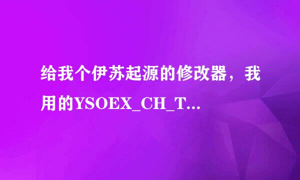 给我个伊苏起源的修改器，我用的YSOEX_CH_Trainer，打开修改器，游戏就打不开i了，求解