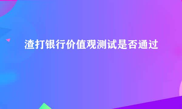 渣打银行价值观测试是否通过